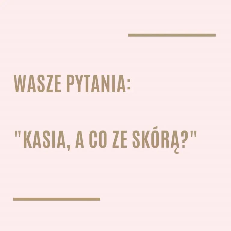 Kasia, a co ze skórą?