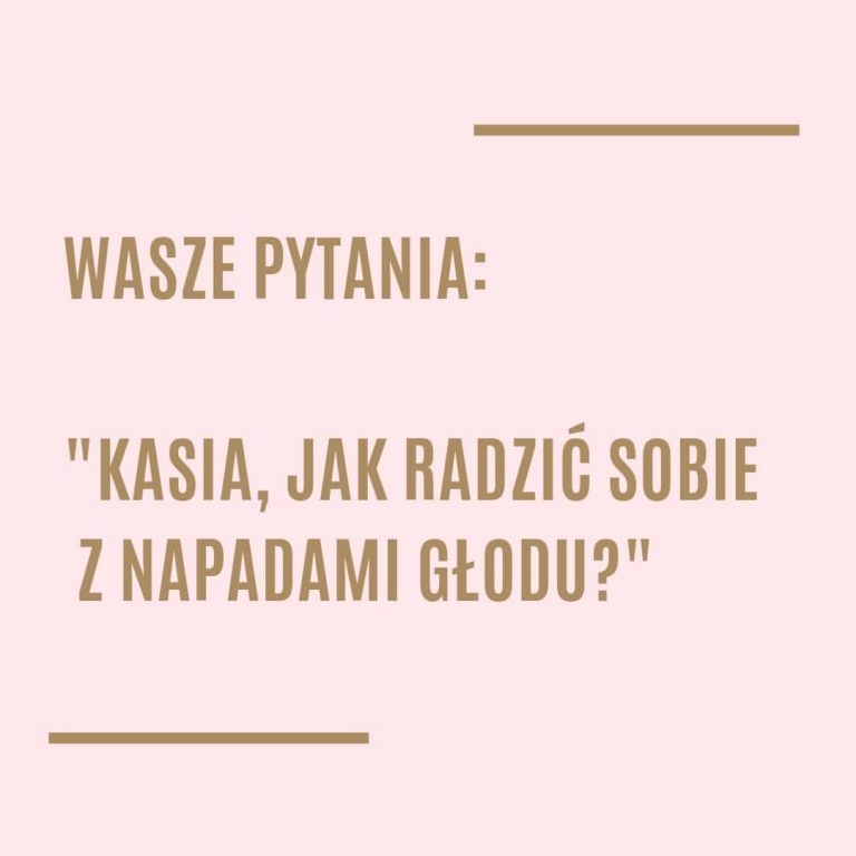 Kasia, jak radzić sobie z napadami głodu?