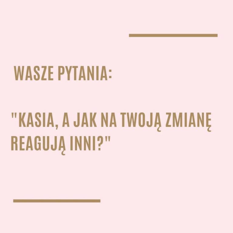 Kasia, a jak na Twoją zmianę reagują inni?