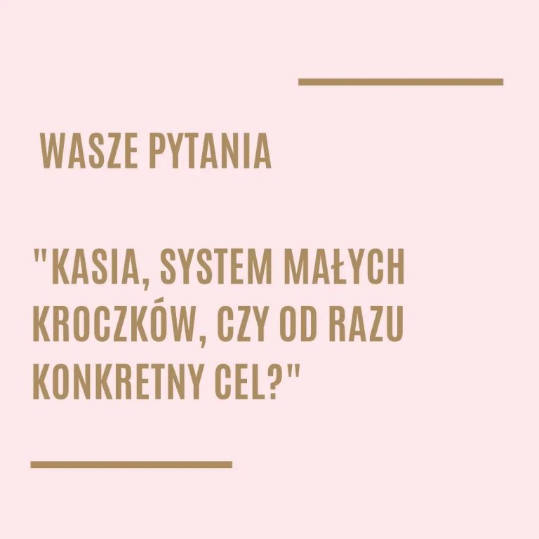 Kasia, system małych kroczków, czy od razu konkretny cel?