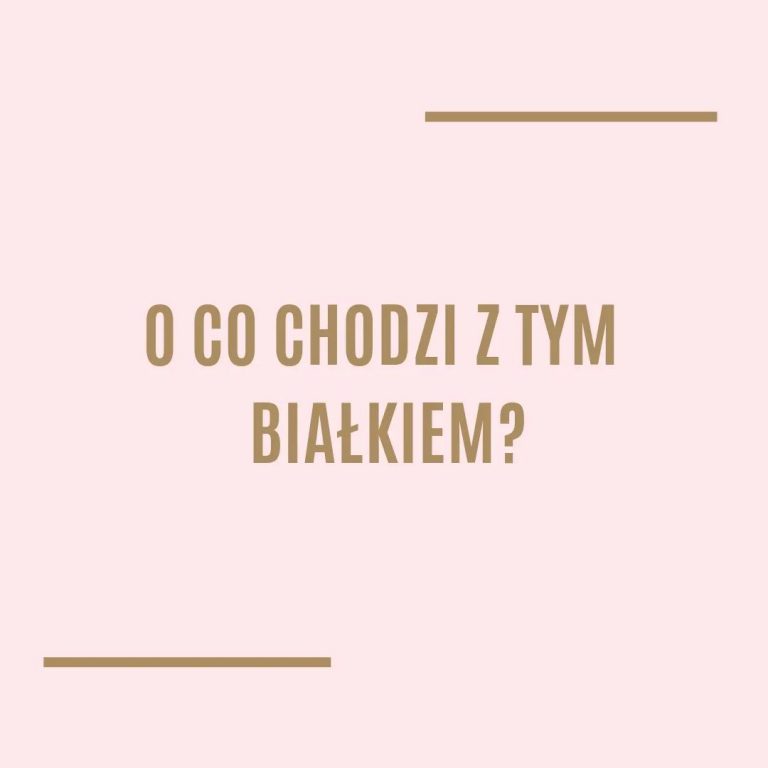 O co chodzi z tym białkiem?