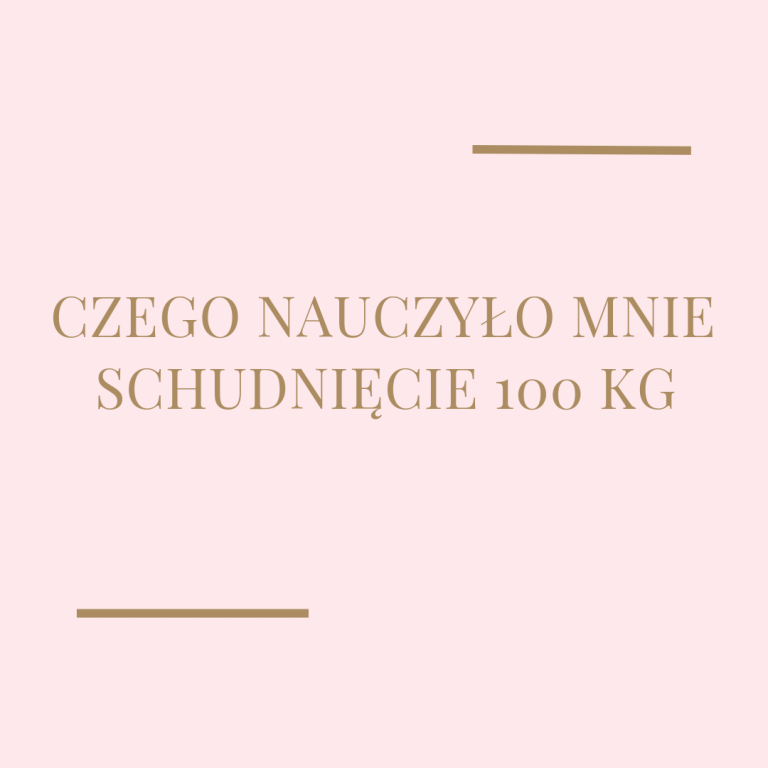 Czego nauczyło mnie schudnięcie 100 kg