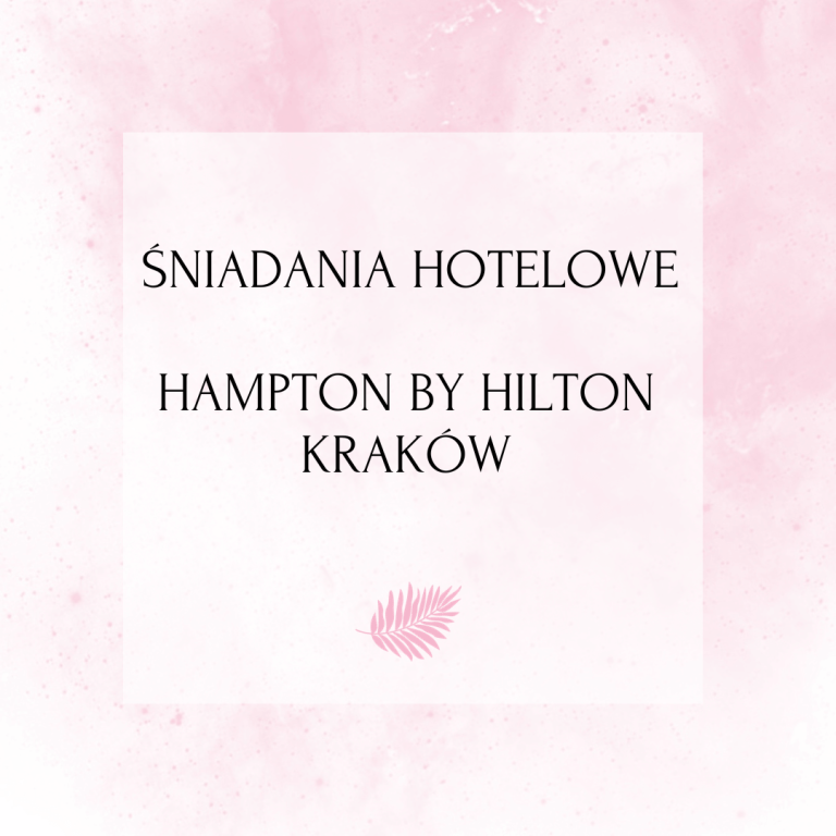 Śniadania hotelowe – Hampton by Hilton Kraków