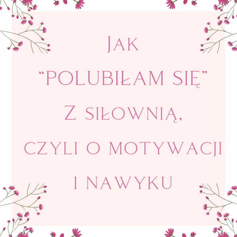 Jak “polubiłam” się z siłownią, czyli o motywacji i nawyku